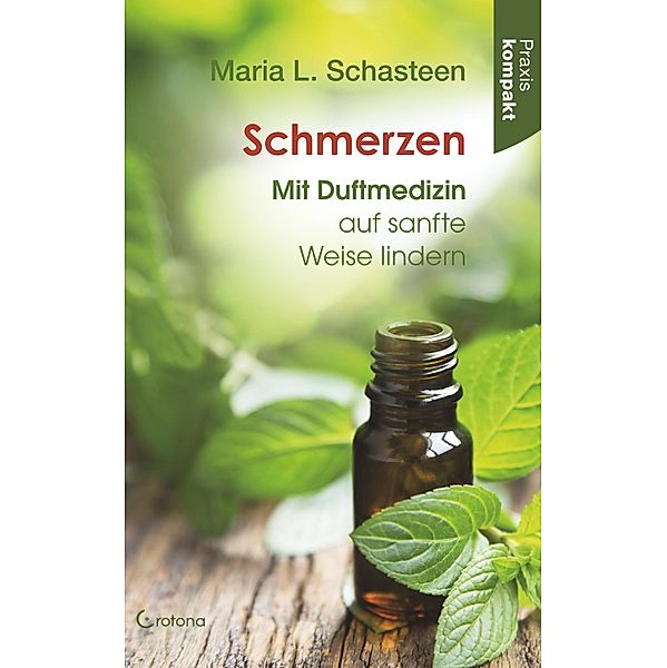 Schmerzen - Mit Duftmedizin auf sanfte Weise lindern: Ratgeber kompakt, Maria L. Schasteen