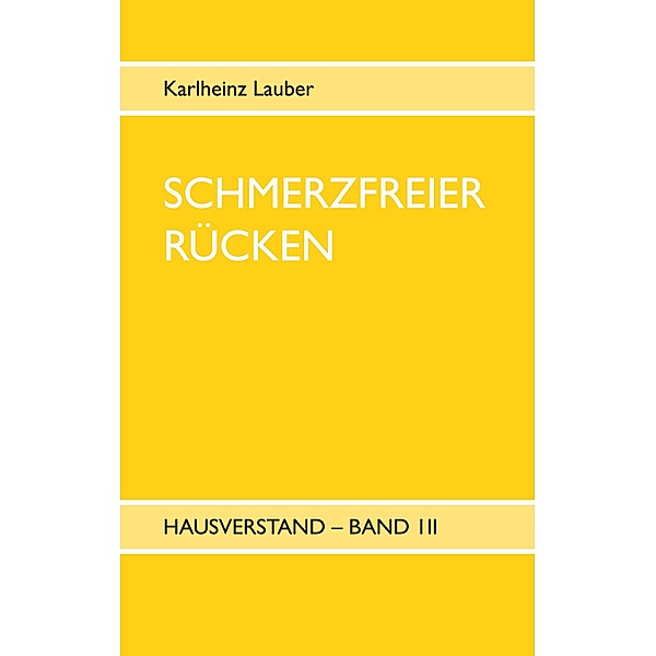 Schmerzfreier Rücken - Hausverstand Band III, Karlheinz Lauber