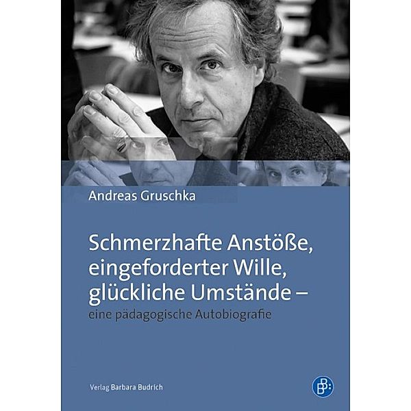 Schmerzhafte Anstösse, eingeforderter Wille, glückliche Umstände - eine pädagogische Autobiografie, Andreas Gruschka
