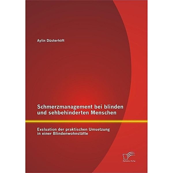 Schmerzmanagement bei blinden und sehbehinderten Menschen: Evaluation der praktischen Umsetzung in einer Blindenwohnstätte, Aylin Düsterhöft