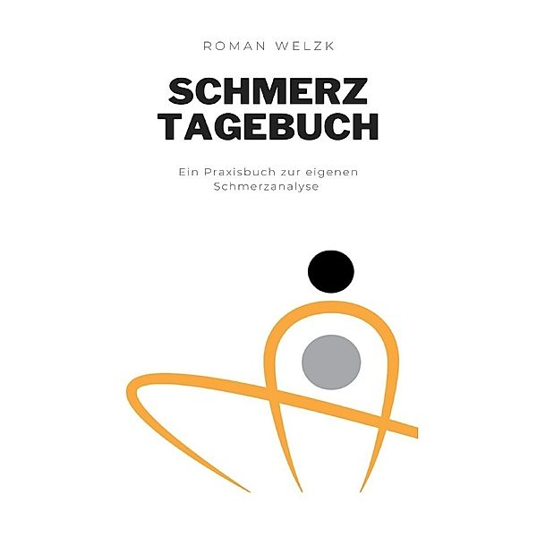 Schmerztagebuch: Liebevoll gestaltetes Tagebuch im DIN A5 Format zum Ausfüllen und Ankreuzen | Schmerzprotokoll zur Dokumentation von Schmerzen | Schmerzen besser verstehen und vorbeugen, Roman Welzk