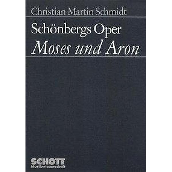 Schmidt, C: Schönbergs Oper Moses und Aron, Christian Martin Schmidt