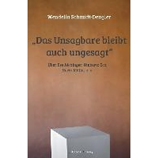 Schmidt-Dengler, W: Unsagbare bleibt auch ungesagt, Wendelin Schmidt-Dengler