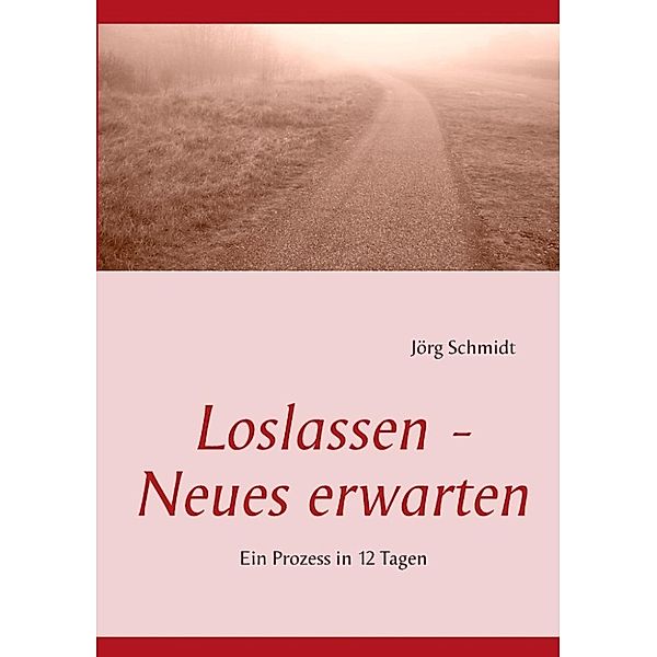 Schmidt, J: Loslassen - Neues erwarten, Jörg Schmidt