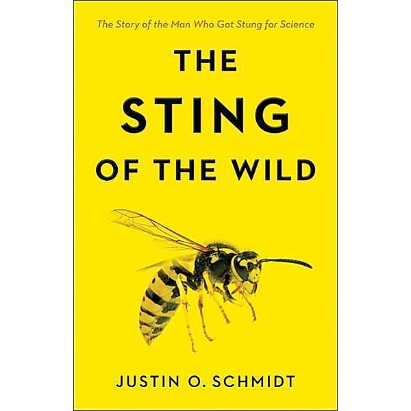 Schmidt, J: Sting of the Wild, Justin O. Schmidt