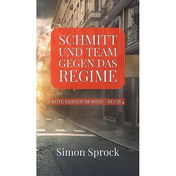 Schmitt und Team gegen das Regime / Rote Fahnen im Wind Bd.4, Simon Sprock