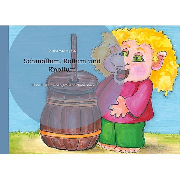Schmollum, Rollum und Knollum / Schmollum, Rollum und Knollum Bd.1, Danika Mathwig Süss