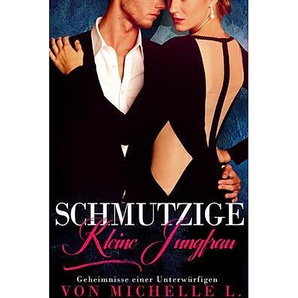 Schmutzige kleine Jungfrau / Geheimnisse einer Unterwürfigen Bd.1, Michelle L.