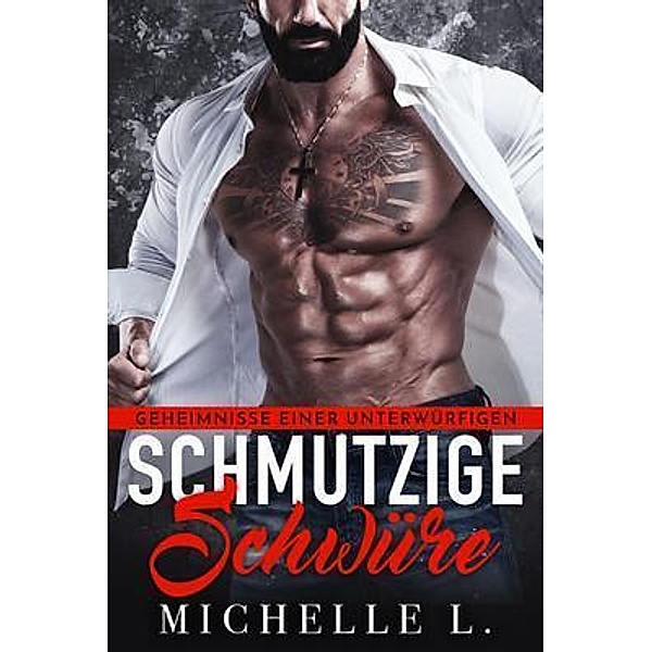 Schmutzige Schwüre / Geheimnisse einer Unterwürfigen Bd.4, Michelle L.