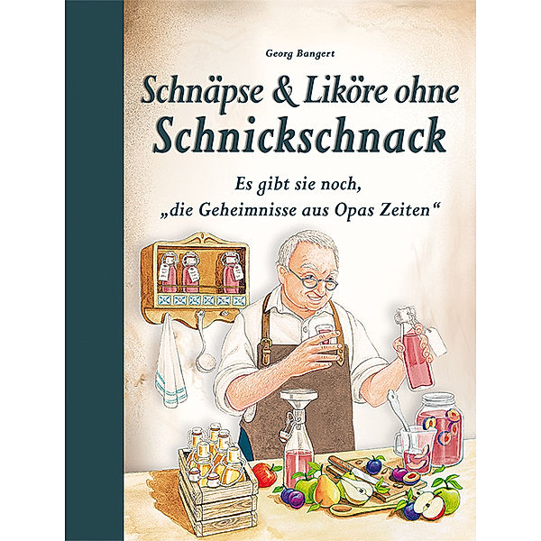 Schnäpse & Liköre ohne Schnickschnack, Georg Bangert