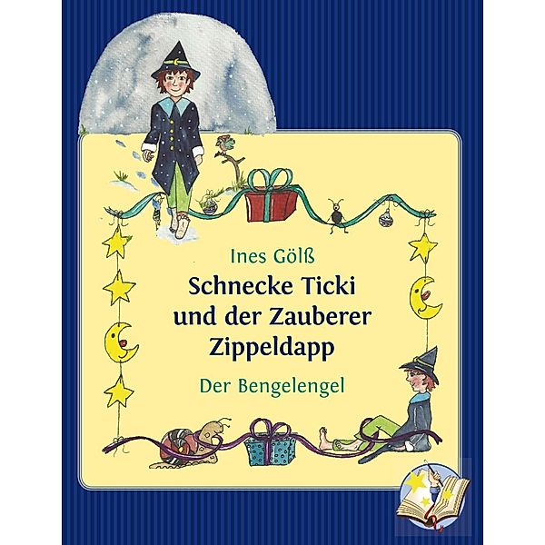 Schnecke Ticki und der Zauberer Zippeldapp - Der Bengelengel, Ines Gölss