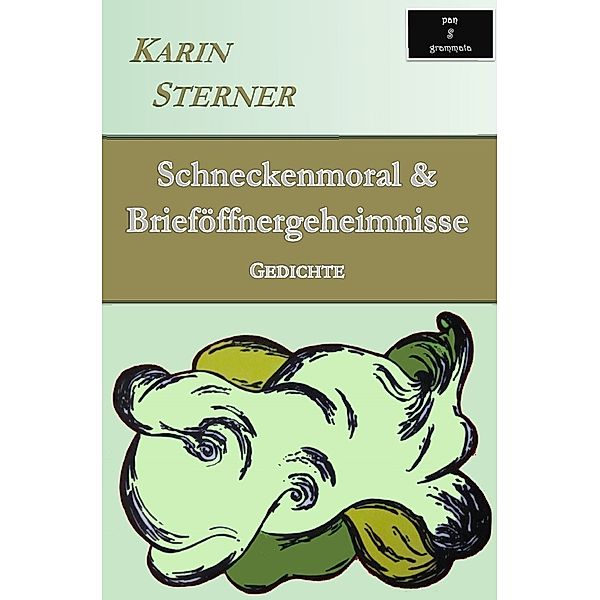 Schneckenmoral & Brieföffnergeheimnisse. Gedichte, Karin Sterner