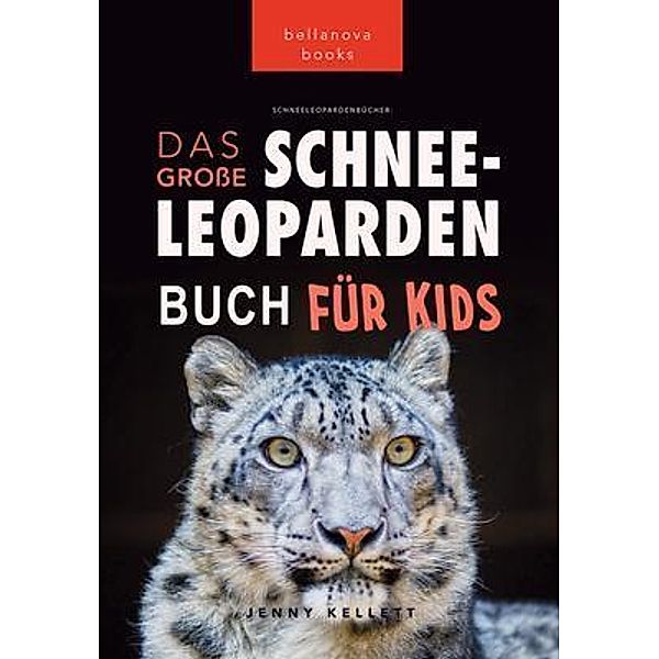 Schneeleoparden Das Grosse Schneeleopardenbuch für Kids / Tierbücher für Kinder Bd.13, Jenny Kellett