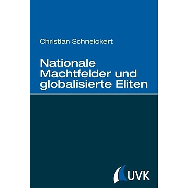 Schneickert, C: Nationale Machtfelder und globalisierte Elit, Christian Schneickert