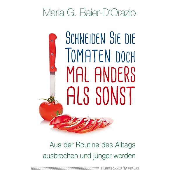 Schneiden Sie die Tomaten doch mal anders als sonst, Maria G. Baier-D'Orazio