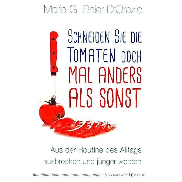 Schneiden Sie die Tomaten doch mal anders als sonst, Maria G. Baier-D'Orazio