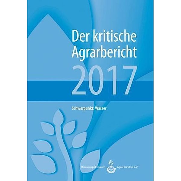 Schneider, M: Der kritische Agrarbericht 2017, Manuel Schneider, Andrea Fink-Kessel, Friedhelm Stodieck