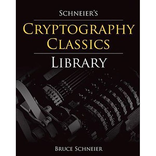 Schneier's Cryptography Classics Library, 3 Vols., Bruce Schneier