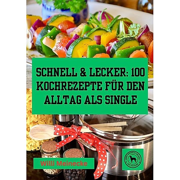 Schnell & Lecker: 100 Kochrezepte für den Alltag als Single, Willi Meinecke