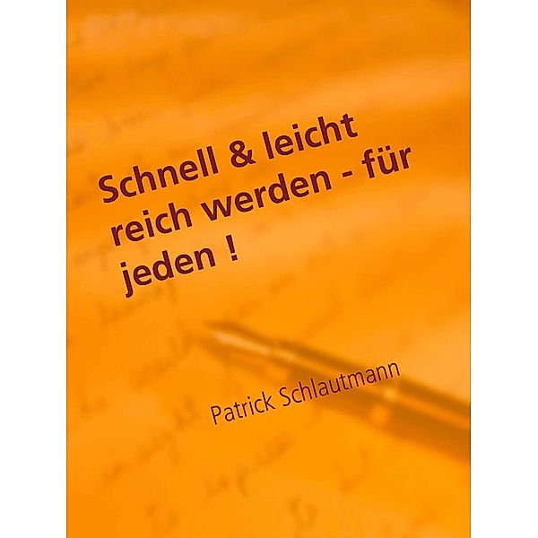 Schnell & leicht reich werden - für jeden !, Patrick Schlautmann