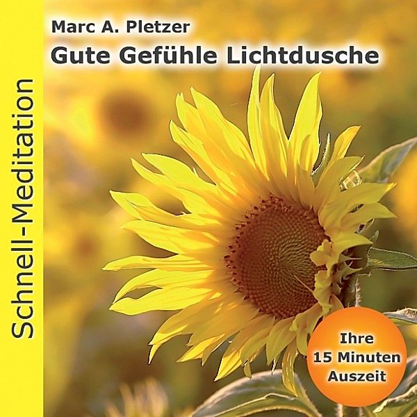 Schnell-Meditation - 1 - Gute Gefühle Lichtdusche, Marc A. Pletzer