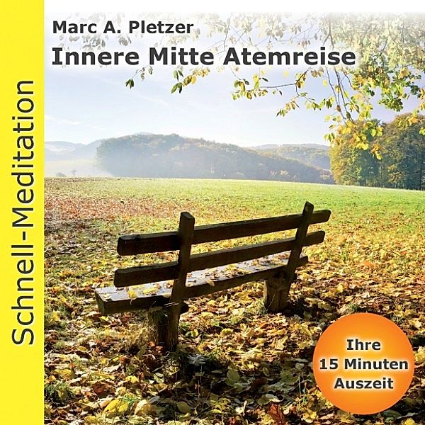 Schnell-Meditation - 3 - Innere Mitte Atemreise, Marc A. Pletzer