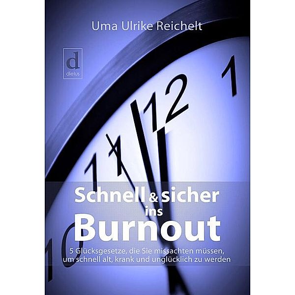 Schnell und sicher ins Burnout, Uma Ulrike Reichelt