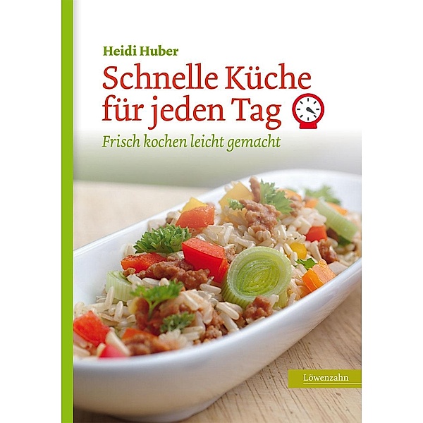 Schnelle Küche für jeden Tag / Regionale Jahreszeitenküche. Einfache Rezepte für jeden Tag! Bd.22, Heidi Huber