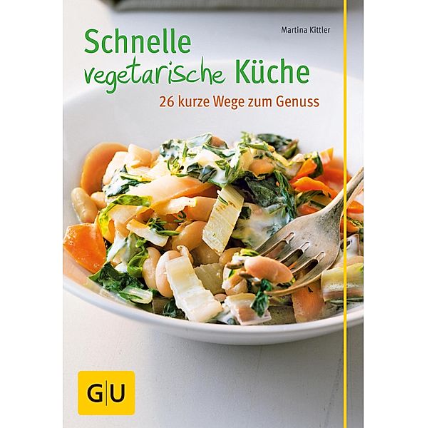 Schnelle vegetarische Küche - 26 kurze Wege zum Genuss / GU Themenkochbuch, Martina Kittler