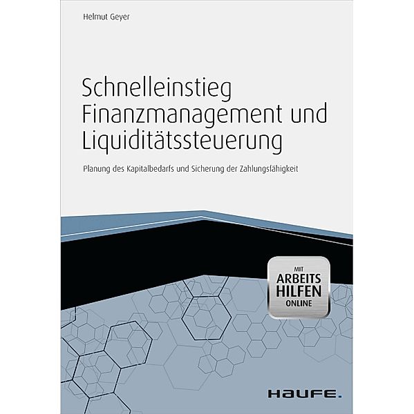 Schnelleinstieg Finanzmanagement und Liquiditätssteuerung - mit Arbeitshilfen online / Haufe Fachbuch, Helmut Geyer