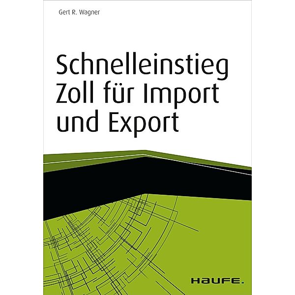 Schnelleinstieg Zoll für Import und Export, Gert R. Wagner