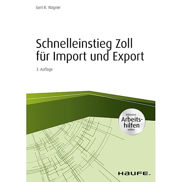 Schnelleinstieg Zoll für Import und Export - inkl. Arbeitshilfen online / Haufe Fachbuch, Gert R. Wagner