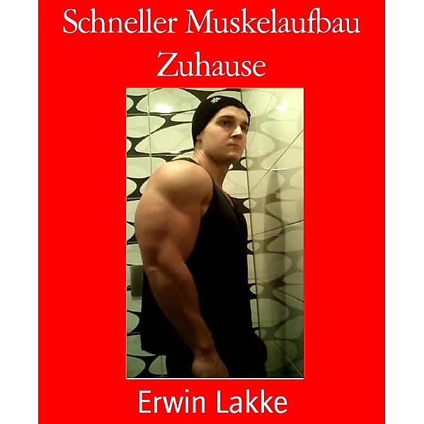 Schneller Muskelaufbau Zuhause, Erwin Lakke