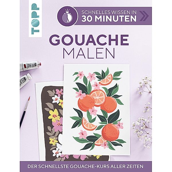 Schnelles Wissen in 30 Minuten - Gouache malen / Schnelles Wissen in 30 Minuten, Christin Stapff