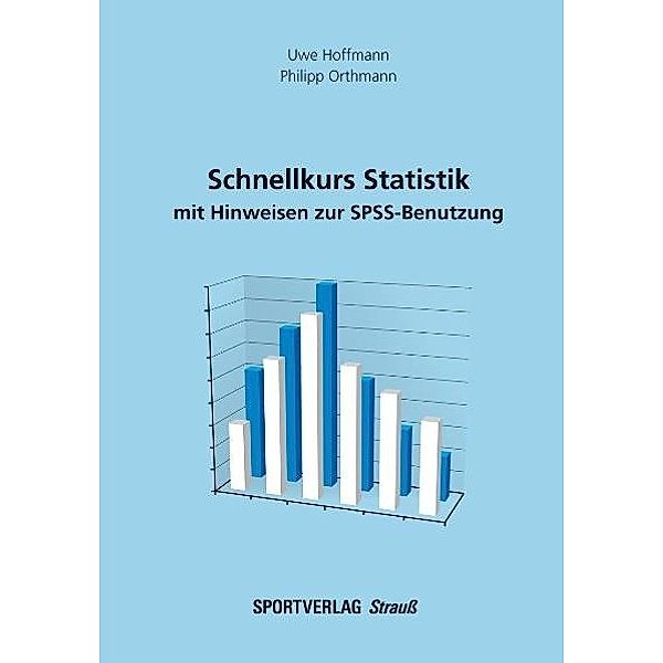 Schnellkurs Statistik mit Hinweisen zur SPSS-Benutzung, Uwe Hoffmann, Philipp Orthmann