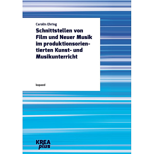 Schnittstellen von Film und Neuer Musik im produktionsorientierten Kunst- und Musikunterricht, Carolin Ehring