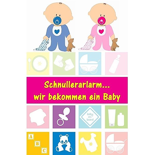 Schnullerarlarm ... wir bekommen ein Baby, Alina Lindholm