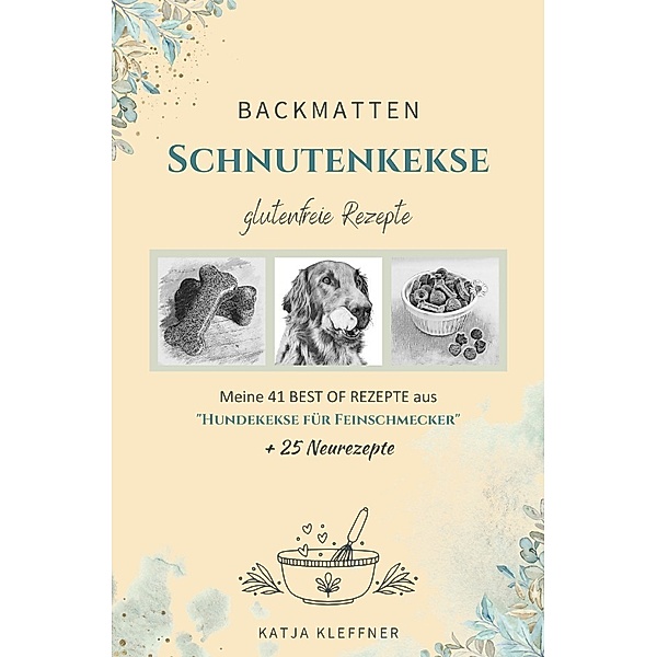SCHNUTENKEKSE - 66 glutenfreie BACKMATTEN REZEPTE für Hunde, Katja Kleffner