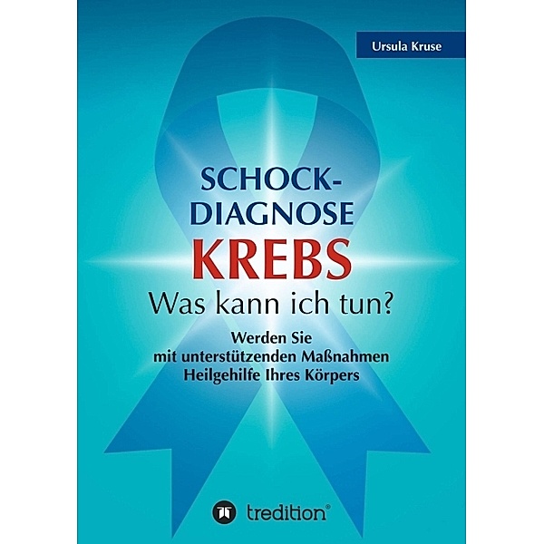 Schock-Diagnose KREBS - Was kann ich tun?, Ursula Kruse