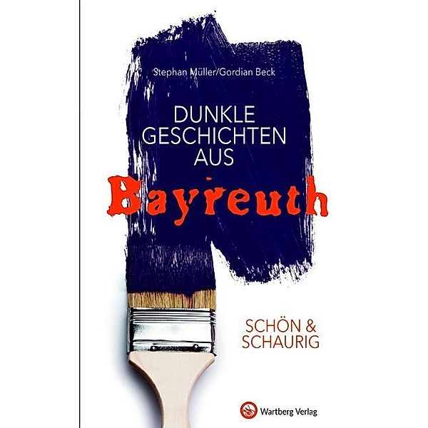 Schön & schaurig - Dunkle Geschichten aus Bayreuth, Stephan Müller, Gordian Beck