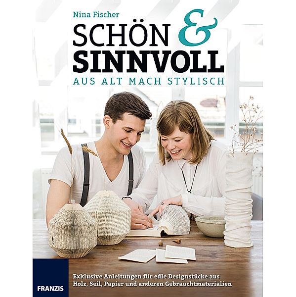 Schön & Sinnvoll: aus alt mach stylisch! / Do it yourself, Nina Fischer