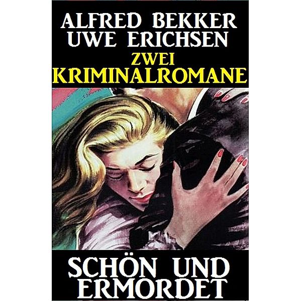 Schön und ermordet: Zwei Kriminalromane, Alfred Bekker, Uwe Erichsen