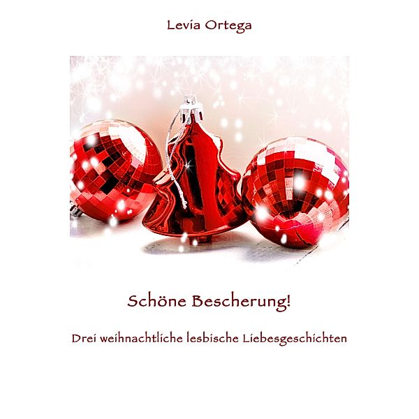 Schöne Bescherung! - Drei weihnachtliche lesbische Liebesgeschichten, Levia Ortega