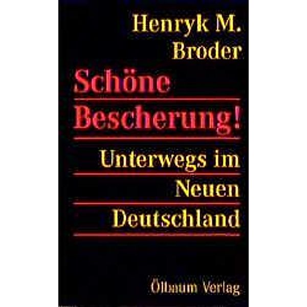 Schöne Bescherung - Unterwegs im Neuen Deutschland, Henryk M Broder