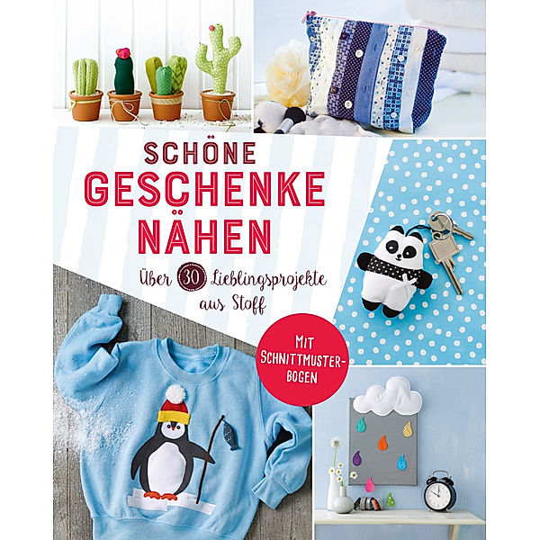 Schöne Geschenke nähen. Über 30 Lieblingsprojekte aus Stoff