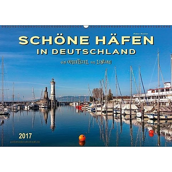 Schöne Häfen in Deutschland von Greetsiel bis Lindau (Wandkalender 2017 DIN A2 quer), Peter Roder