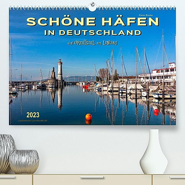Schöne Häfen in Deutschland von Greetsiel bis Lindau (Premium, hochwertiger DIN A2 Wandkalender 2023, Kunstdruck in Hoch, Peter Roder