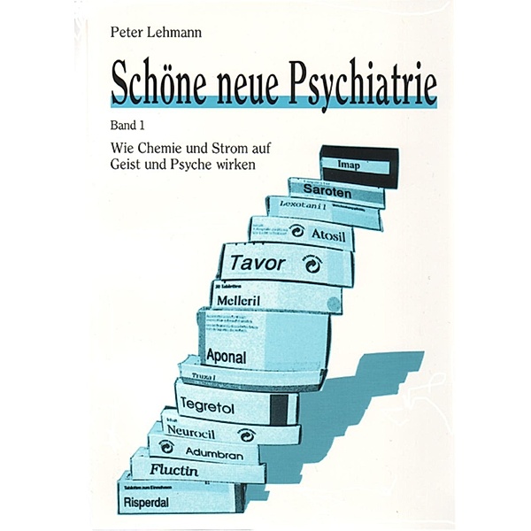 Schöne neue Psychiatrie. Band 1: Wie Chemie und Strom auf Geist und Psyche wirken / Peter Lehmann Antipsychiatrieverlag, Peter Lehmann