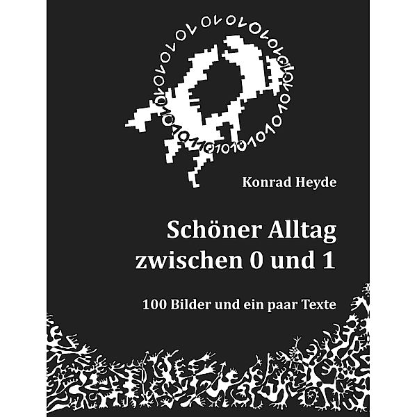 Schöner Alltag zwischen 0 und 1, Konrad Heyde