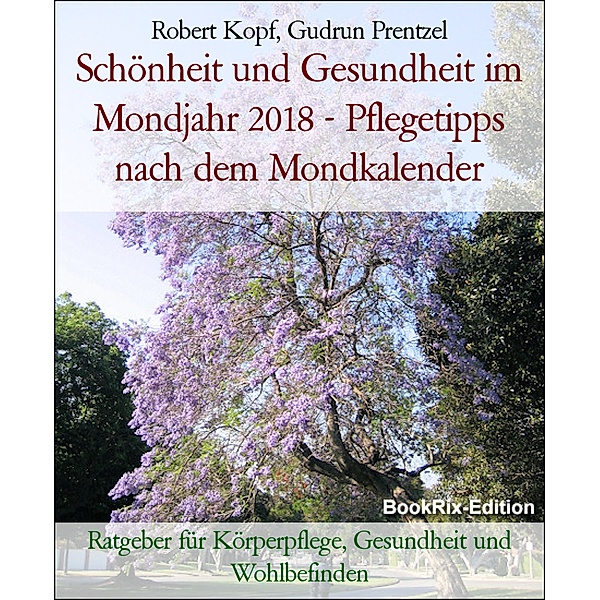 Schönheit und Gesundheit im Mondjahr 2018 - Pflegetipps nach dem Mondkalender, Robert Kopf, Gudrun Prentzel